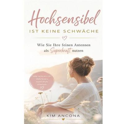Hochsensibel ist keine Schwäche, Taschenbuch von Kim Ancona, Epubli, 978-3-565-46437-1