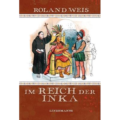 Im Reich der Inka, Gebundene Ausgabe von Roland Weis, Lindemanns Verlag & Agentur