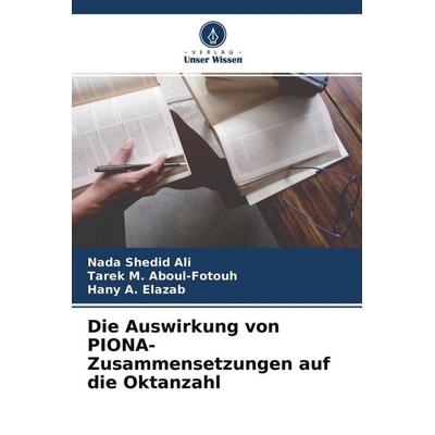 Die Auswirkung von PIONA-Zusammensetzungen auf die Oktanzahl, Taschenbuch von Nada Shedid Ali,Tarek M. Aboul-Fotouh,Hany A. Elazab, Verlag Unser