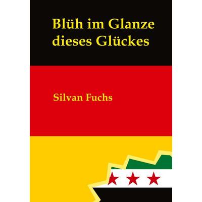 Blüh im Glanze dieses Glückes, Taschenbuch von Silvan Fuchs, Tredition, 978-3-384-78002-7