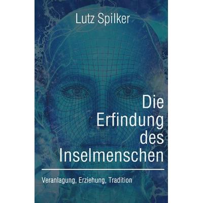 Die Erfindung des Inselmenschen, Taschenbuch von Lutz Spilker, Tredition, 978-3-347-95334-5
