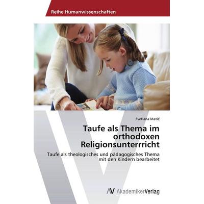 Taufe als Thema im orthodoxen Religionsunterrricht, Taschenbuch von Svetlana Mati¿, AV Akademikerverlag, 978-3-639-78671-2