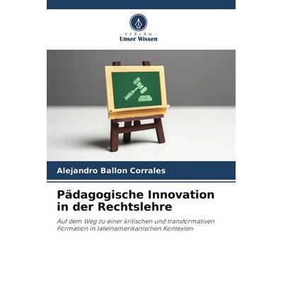 Pädagogische Innovation in der Rechtslehre, Taschenbuch von Alejandro Ballon Corrales, Verlag Unser Wissen, 978-620-9-56200-6