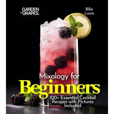 Mixology for Beginners, Taschenbuch von Billie Lucas, Garden of Grapes