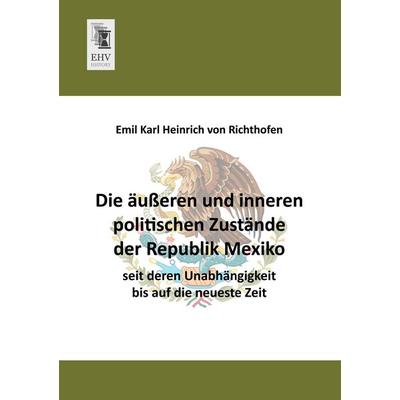 Die äußeren und inneren politischen Zustände der Republik Mexiko seit deren Unabhängigkeit bis auf die neueste Zeit, Taschenbuch von Emil Karl