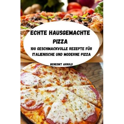 ECHTE HAUSGEMACHTE PIZZA, Taschenbuch von Benedikt Arnold, Filomena Li Fonti, 978-1-80350-913-6