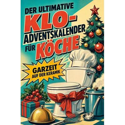 Der ultimative Klo-Adventskalender für Köche, Taschenbuch von Nora Horn, Tiptop, 978-3-696-11289-9