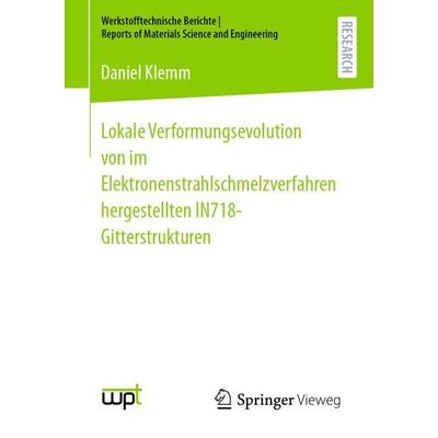 Lokale Verformungsevolution von im Elektronenstrahlschmelzverfahren hergestellten IN718-Gitterstrukturen, Taschenbuch von Daniel Klemm, Springer