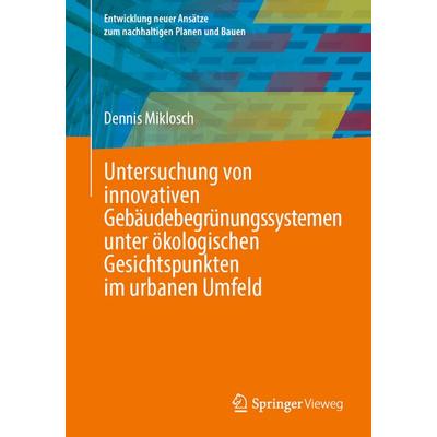 Untersuchung von innovativen Gebäudebegrünungssystemen unter ökologischen Gesichtspunkten im urbanen Umfeld, Taschenbuch von Dennis Miklosch, Springer