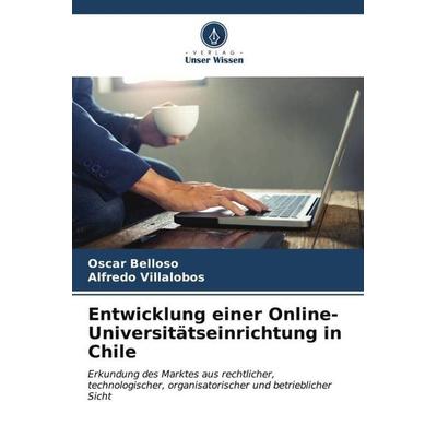 Entwicklung einer Online-Universitätseinrichtung in Chile, Taschenbuch von Oscar Belloso,Alfredo Villalobos, Verlag Unser Wissen, 978-620-6-93518-6