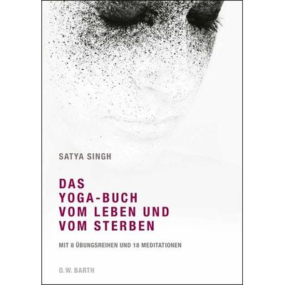 Das Yoga-Buch vom Leben und vom Sterben, Gebundene Ausgabe von Satya Singh, O.W. Barth, 978-3-426-29215-0