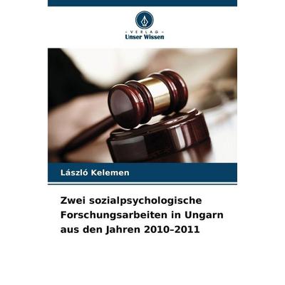 Zwei sozialpsychologische Forschungsarbeiten in Ungarn aus den Jahren 2010-2011, Taschenbuch von László Kelemen, Verlag Unser Wissen,