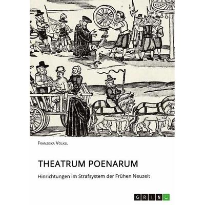 Theatrum Poenarum. Hinrichtungen im Strafsystem der Frühen Neuzeit, Taschenbuch von Franziska Völkel, GRIN, 978-3-668-83881-9