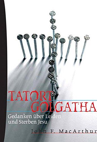 MacArthur, John F. - Tatort Golgatha: Gedanken über Leiden und Sterben Jesu - Preis vom 09.10.2026 07:28:09 h