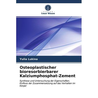 Osteoplastischer bioresorbierbarer Kalziumphosphat-Zement, Taschenbuch von Yulia Lukina, Verlag Unser Wissen, 978-620-3-59356-3