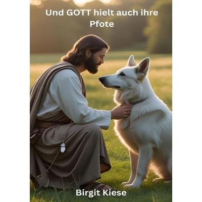 Und Gott hielt auch ihre Pfote, Taschenbuch von Birgit Kiese, Epubli, 978-3-8197-4903-2