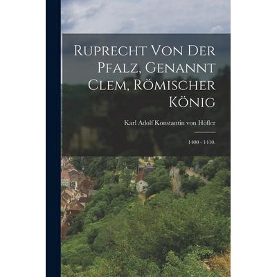 Ruprecht von der Pfalz, genannt Clem, römischer König, Taschenbuch von , Legare Street Press, 978-1-01-689986-4