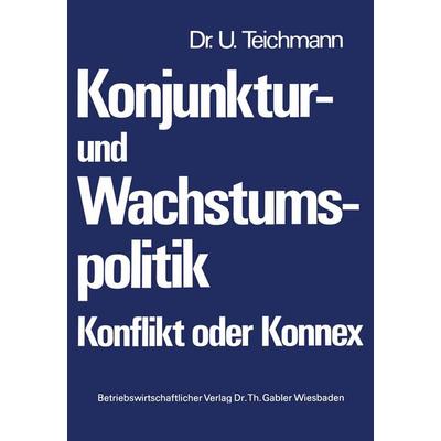 Konjunktur- und Wachstumspolitik — Konflikt oder Konnex, Taschenbuch von Ulrich Teichmann, Betriebswirtschaftlicher Verlag Gabler, 978-3-409-60932-6