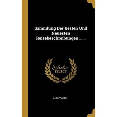 Sammlung Der Besten Und Neuesten Reisebeschreibungen ......, Gebundene Ausgabe von Anonymous, Creative Media Partners, LLC, 978-1-01-227533-4
