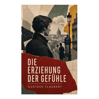 Die Erziehung der Gefühle, Taschenbuch von Gustave Flaubert, E-artnow, 978-80-273-5156-5