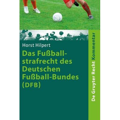 Das Fußballstrafrecht des Deutschen Fußball-Bundes (DFB), Taschenbuch von Horst Hilpert, De Gruyter, 978-3-11-048448-9