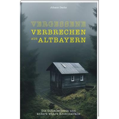 Vergessene Verbrechen aus Altbayern, Gebundene Ausgabe von Johann Dachs, Südost, 978-3-95587-835-1