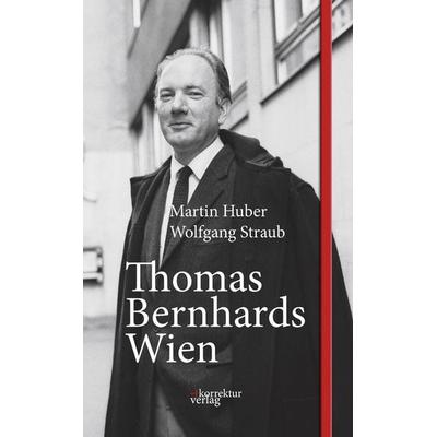 Thomas Bernhards Wien, Gebundene Ausgabe von Martin Huber,Wolfgang Straub, Korrektur Verlag, 978-3-9505129-0-8