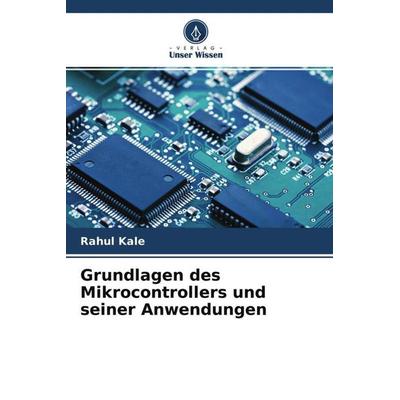 Grundlagen des Mikrocontrollers und seiner Anwendungen, Taschenbuch von Rahul Kale,Mahesh Zade,Tushar Deokar, Verlag Unser Wissen, 978-620-4-77502-9