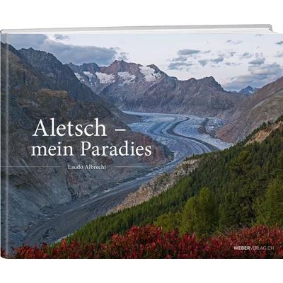 Aletsch – Mein Paradies, Gebundene Ausgabe von Laudo Albrecht, Weber Verlag AG, 978-3-03818-926-8