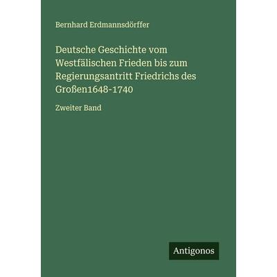 Deutsche Geschichte vom Westfälischen Frieden bis zum Regierungsantritt Friedrichs des Großen1648-1740, Taschenbuch von Bernhard Erdmannsdörffer,