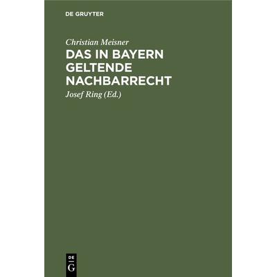 Das in Bayern geltende Nachbarrecht, Gebundene Ausgabe von Christian Meisner, De Gruyter, 978-3-11-234851-2