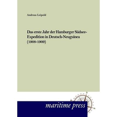 Das erste Jahr der Hamburger Südsee-Expedition in Deutsch- Neuguinea (1908-1909), Taschenbuch von Andreas Leipold, Maritimepress, 978-3-95427-139-9