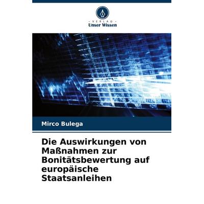 Die Auswirkungen von Maßnahmen zur Bonitätsbewertung auf europäische Staatsanleihen, Taschenbuch von Mirco Bulega, Verlag Unser Wissen,