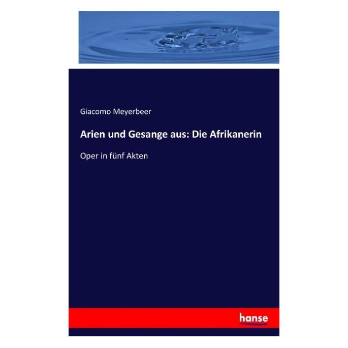 Hansebooks Arien und Gesange aus: Die Afrikanerin (Deutsch, Softcover, Giacomo Meyerbeer) (55884927)