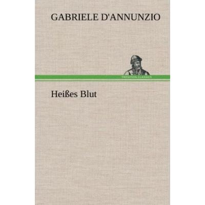 Heißes Blut, Gebundene Ausgabe von Gabriele D'Annunzio; Tredition, 978-3-8472-4593-3