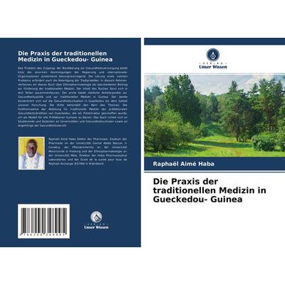 Die Praxis der traditionellen Medizin in Gueckedou- Guinea, Taschenbuch von Raphaël Aimé Haba, Verlag Unser Wissen, 978-620-4-34899-5