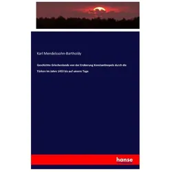 Geschichte Griechenlands von der Eroberung Konstantinopels durch die Türken im Jahre 1453 bis auf..., Fachbücher von Karl Mendelssohn-Bartholdy