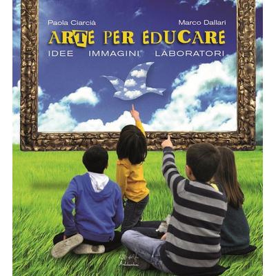 Arte per crescere. Idee immagini laboratori, Taschenbuch von Paola Ciarcià,Marco Dallari, Edizioni Artebambini