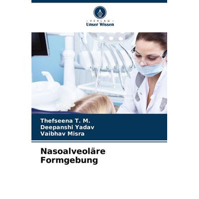 Nasoalveoläre Formgebung, Taschenbuch von Thefseena T. M.,Deepanshi Yadav,Vaibhav Misra, Verlag Unser Wissen, 978-620-7-19265-6
