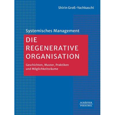 Die Regenerative Organisation, Taschenbuch von Shirin Gross-Yachkaschi, Schäffer-Poeschel, 978-3-7910-6774-2
