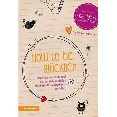 How to be glücklich, Gebundene Ausgabe von Christine Wunsch, Athesia-Tappeiner Verlag