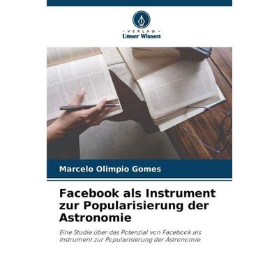 Facebook als Instrument zur Popularisierung der Astronomie, Taschenbuch von Marcelo Olimpio Gomes, Verlag Unser Wissen, 978-620-6-29688-1