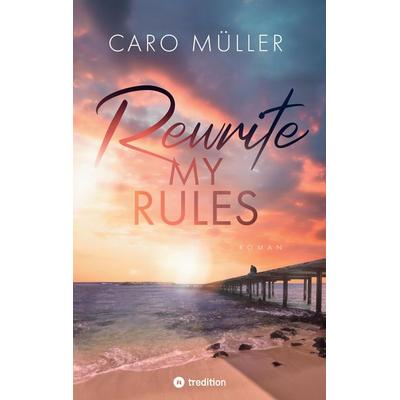 Rewrite My Rules | Emotionaler Liebesroman | New Adult Romance über Angst vor Gefühlen und Mut zum Neuanfang, Taschenbuch von Caro Müller, Tredition,