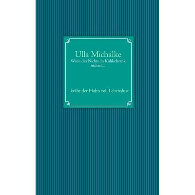 Wenn das Nichts im Kühlschrank nichtet...., Taschenbuch von Ulla Michalke, BoD – Books on Demand, 978-3-8482-5687-7