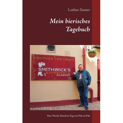 Mein bierisches Tagebuch, Taschenbuch von Lothar Santer, BoD – Books on Demand, 978-3-7386-1881-5
