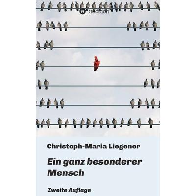 Ein ganz besonderer Mensch, Taschenbuch von Christoph-Maria Liegener, Tredition, 978-3-7482-6600-6