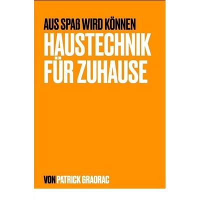 Aus Spaß wird Können – Haustechnik für Zuhause, Taschenbuch von Patrick Graorac, Epubli, 978-3-8190-6217-9