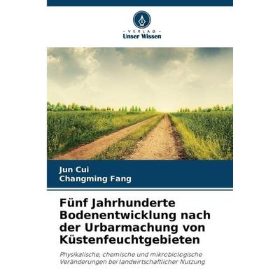 Fünf Jahrhunderte Bodenentwicklung nach der Urbarmachung von Küstenfeuchtgebieten, Taschenbuch von Jun Cui,Changming Fang, Verlag Unser Wissen,