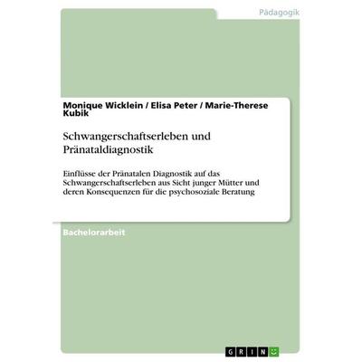 Schwangerschaftserleben und Pränataldiagnostik, Taschenbuch von Monique Wicklein,Marie-Therese Kubik,Elisa Peter, GRIN, 978-3-656-30931-4