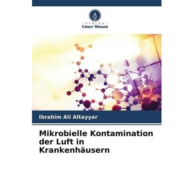 Mikrobielle Kontamination der Luft in Krankenhäusern, Taschenbuch von Ibrahim Ali Altayyar, Verlag Unser Wissen, 978-620-9-82612-2